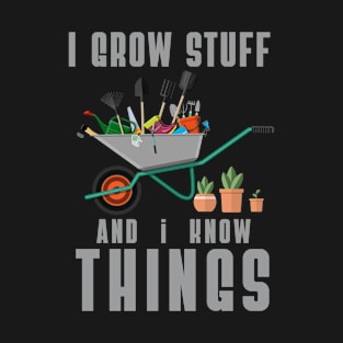 I grow Stuff and I know Things T-Shirt