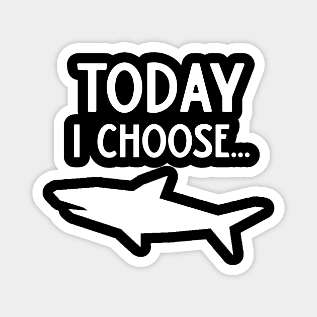 Today I Choose Sharks Magnet by DANPUBLIC