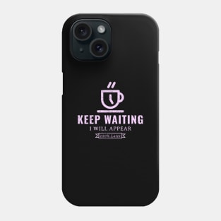 Keep waiting, I will appear 100% later Phone Case