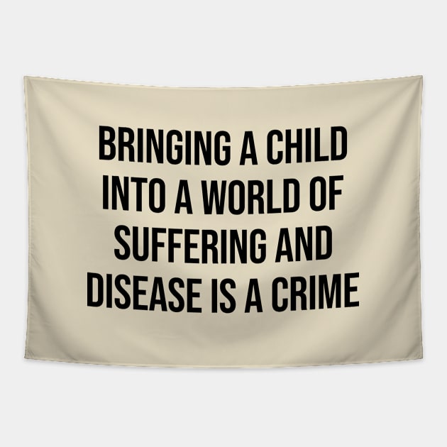 Bringing A Child Intro A World Of Suffering Is A Crime Antinatalist Quote Tapestry by rainoree