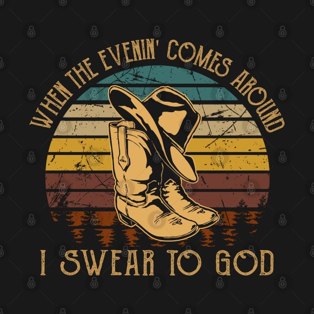 When The Evenin' Comes Around I Swear To God Boot Hat Cowboy by Creative feather