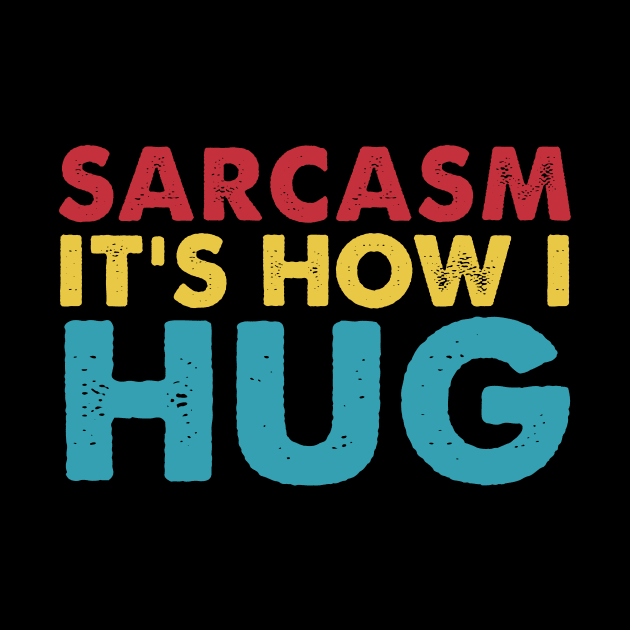 Sarcasm It's How I Hug  Funny Sarcasm by HayesHanna3bE2e