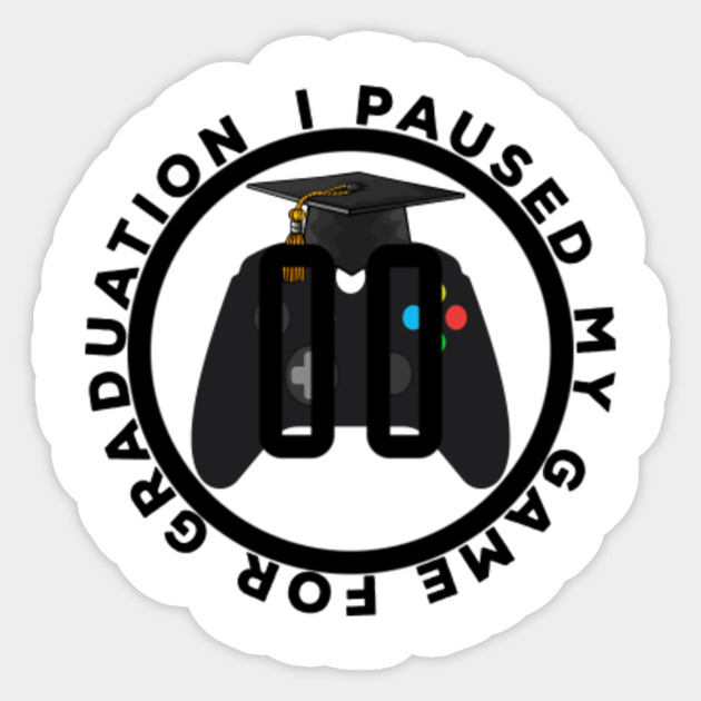 I Paused My Game For Graduation Back To School And Graduation Gaming Nerds Gift Ideas Back To School Sticker Teepublic Uk