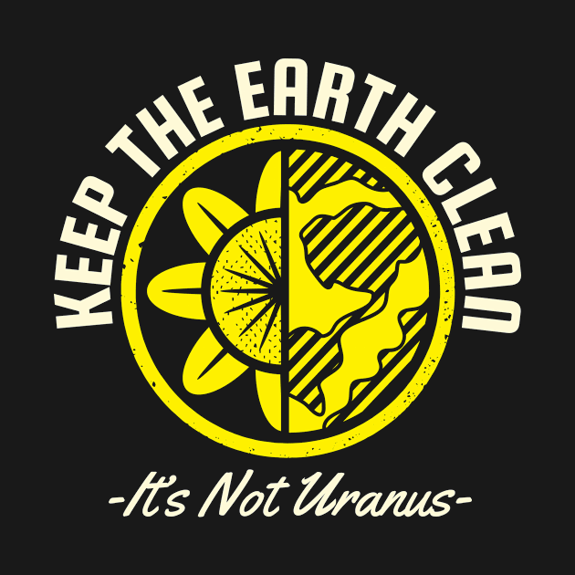 Keep The Earth Clean Its Not Uranus by STL Project