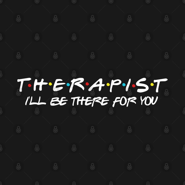 Therapist  I'll be there for you Gift for Physical therapist by Daimon