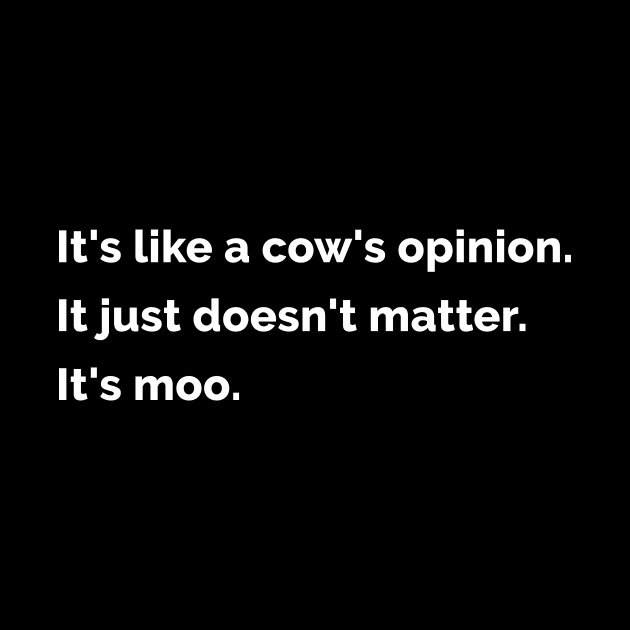 It's like a cow's opinion. by WeirdStuff