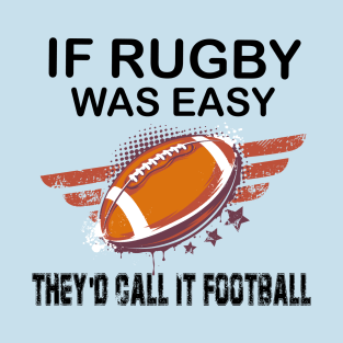 Rugby - If Rugby was Easy, they'd call it Football T-Shirt