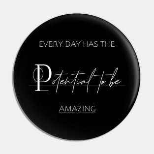 Every day has the potential to be amazing Pin