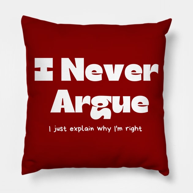 I never argue I just explain why I'm right Pillow by Lionik09