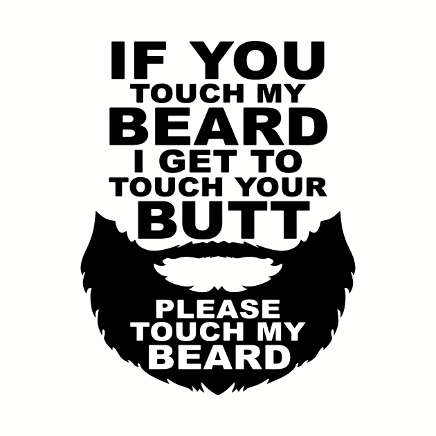 If You Touch My Beard I Get To Touch Your Butt, Please Touch My Bear by funfundev