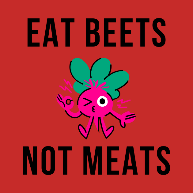 Eat Beets Not Meats by merysam