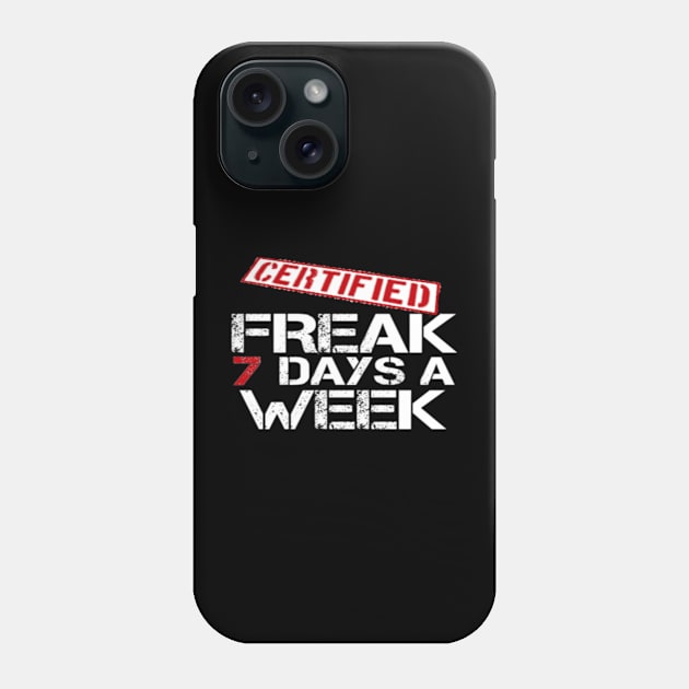 Certified Freak 7 Days A Week Phone Case by MissSassT's