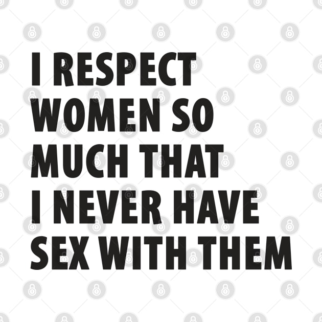 I Respect Women So Much That I Never Have Sex With Them by TipsyCurator