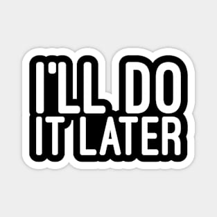 I'll Do It Later - Funny Sayings Magnet