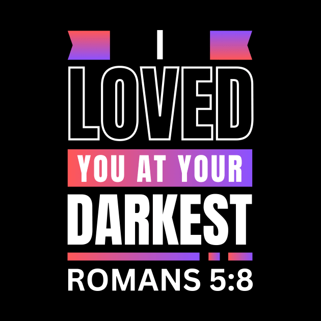 I Loved You At Your Darkest | Bible Verse Romans 5:8 by All Things Gospel