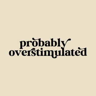 Probably Overstimulated T-Shirt