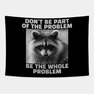 Don't be part of the problem Be the whole problem Raccoon Tapestry