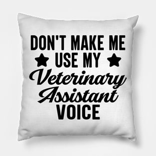 Don't Make Me Use My Veterinary Assistant Voice Pillow