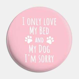 I only love my bed and my dog I'm sorry, Dog lover Pin