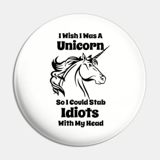 I Wish I Was A Unicorn So I Could Stab Idiots With My Head Funny Unicorn Pin