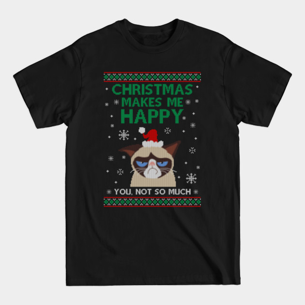 Christmas Makes Me Happy ✅ You Not So Much - Christmas - T-Shirt