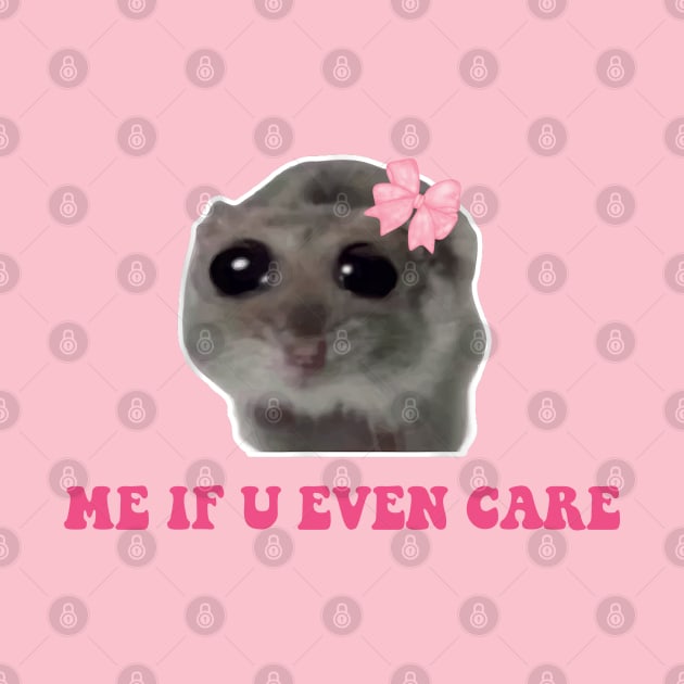 Sad Hamster, Me if u Even Care by LaroyaloTees