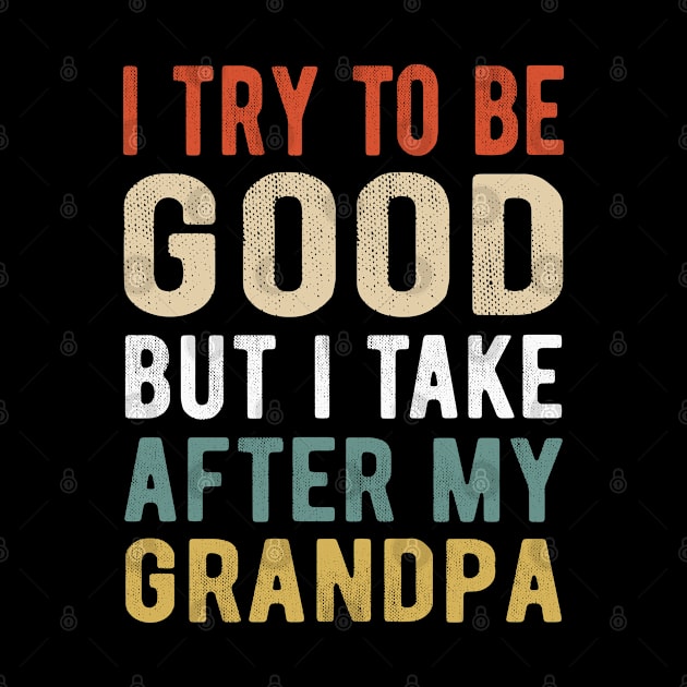 Kids I Try to be good but I take after my grandpa kids by teecrafts