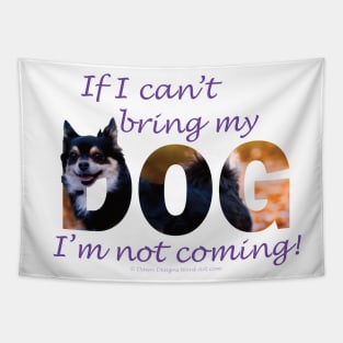 If I can't bring my dog I'm not coming - Chihuahua oil painting word art Tapestry