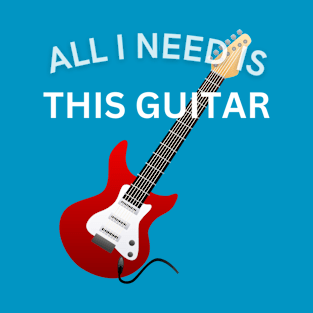 All I Need Is This Guitar T-Shirt