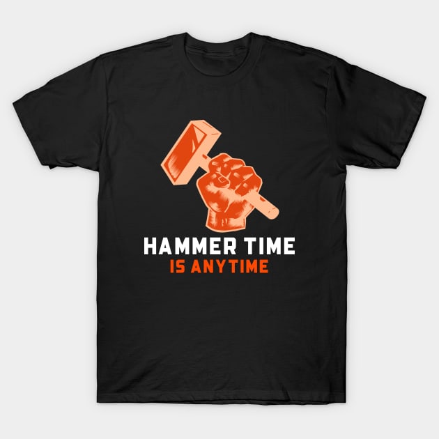 Hammer Time Is Anytime Hammer Time T-Shirt by Lamount Tees