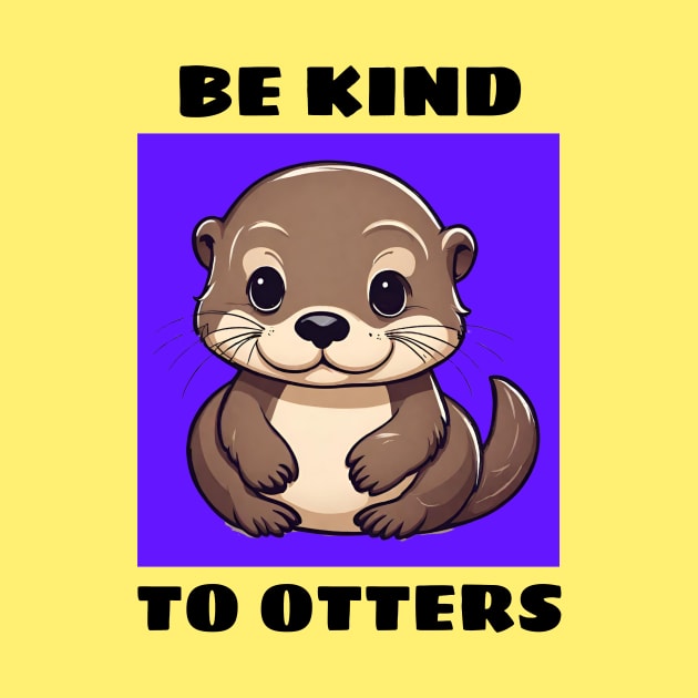 Be Kind To Otters | Otter Pun by Allthingspunny