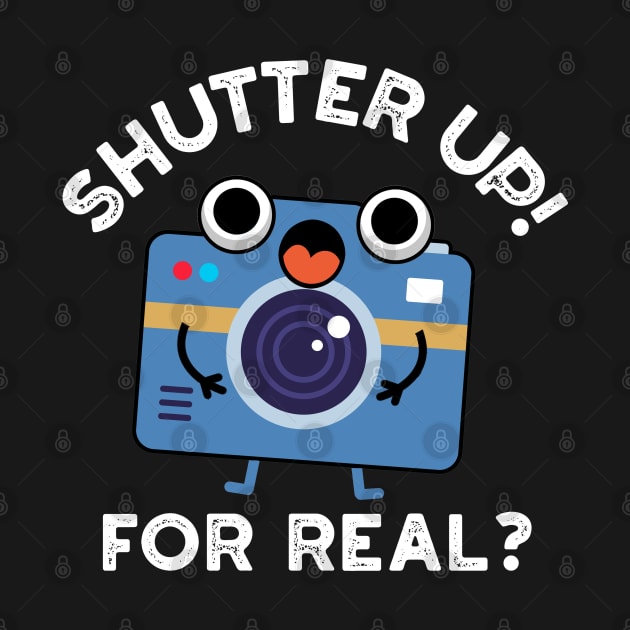 Shutter Up For Real Cute Camera Photography Pun by punnybone