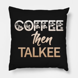 Coffee Then Talkee Pillow