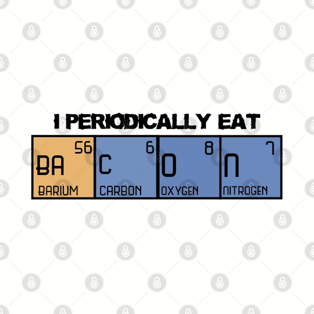 I periodically eat bacon by MidniteSnackTees