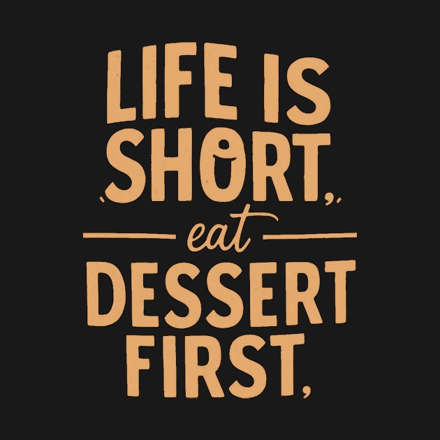 Life is Short Eat Dessert First by alby store