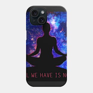 All We Have Is Now Phone Case