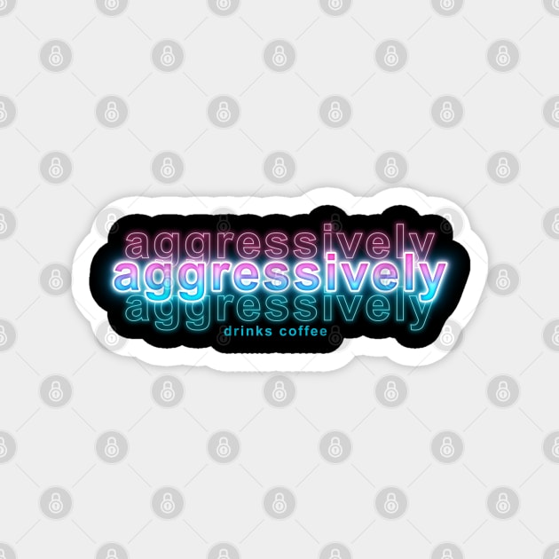 Aggressively Drinks Coffee Magnet by Sanzida Design