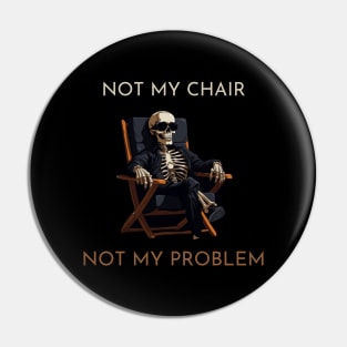 Not my chair, not my problem, skeleton, funny design Pin