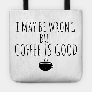 I May Be Wrong But Coffee Is Good Tote