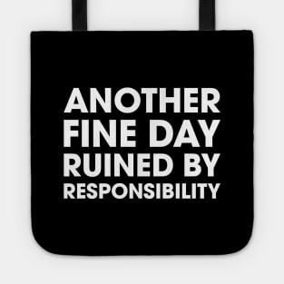 Another Fine Day Ruined By Responsibility Tote