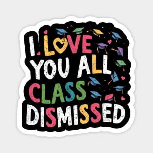 I love You all class dismissed Funny Last day of school funny teacher student shirt Magnet