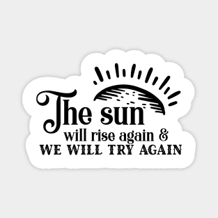 'The Sun Will Rise Again and We Will Try Again' Cancer Shirt Magnet