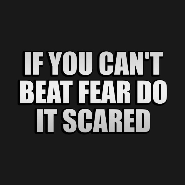 if you can't beat fear do it scared by It'sMyTime