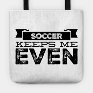 Soccer Keeps Me Even Tote