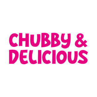 Chubby and Delicious T-Shirt