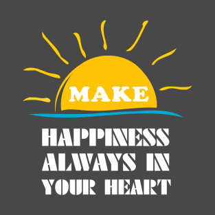 make happiness always in your heart T-Shirt