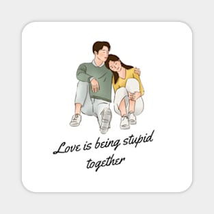 Love is being stupid together Magnet