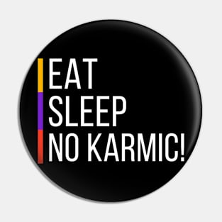 Eat Sleep NO KARMIC Pin