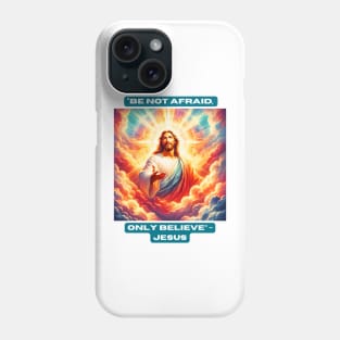 "Be Not Afraid, Only Believe" - Jesus Phone Case