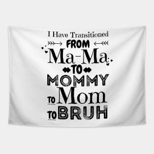 I Have Transitioned From Mama To Mommy To Mom To Bruh, Funny Mom Mother’s Day Gift Tapestry